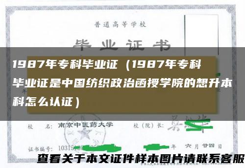 1987年专科毕业证（1987年专科毕业证是中国纺织政治函授学院的想升本科怎么认证）