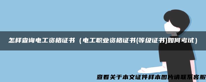 怎样查询电工资格证书（电工职业资格证书(等级证书)如何考试）