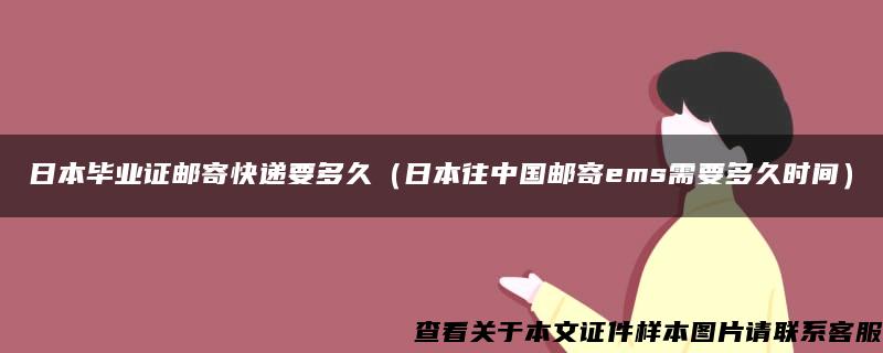 日本毕业证邮寄快递要多久（日本往中国邮寄ems需要多久时间）