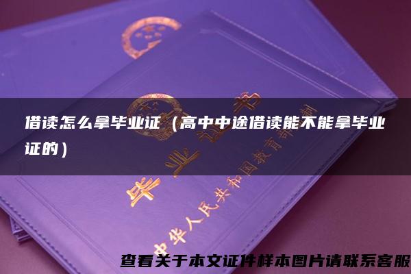 借读怎么拿毕业证（高中中途借读能不能拿毕业证的）