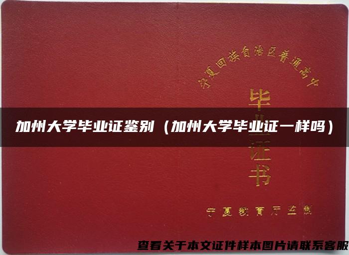 加州大学毕业证鉴别（加州大学毕业证一样吗）