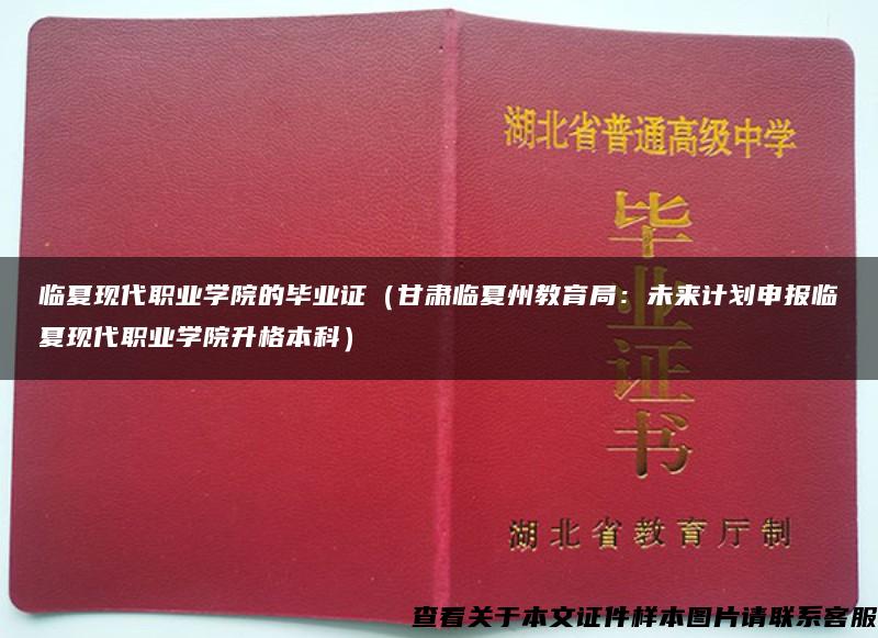 临夏现代职业学院的毕业证（甘肃临夏州教育局：未来计划申报临夏现代职业学院升格本科）