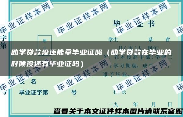 助学贷款没还能拿毕业证吗（助学贷款在毕业的时候没还有毕业证吗）