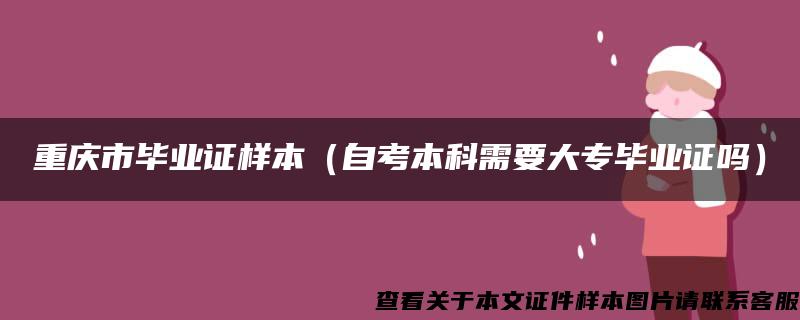 重庆市毕业证样本（自考本科需要大专毕业证吗）