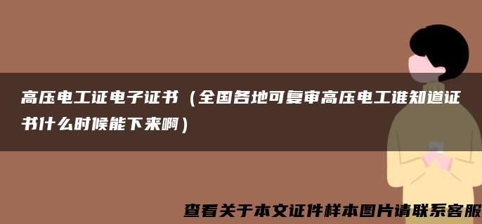 高压电工证电子证书（全国各地可复审高压电工谁知道证书什么时候能下来啊）