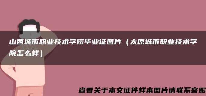 山西城市职业技术学院毕业证图片（太原城市职业技术学院怎么样）