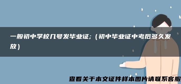 一般初中学校几号发毕业证;（初中毕业证中考后多久发放）