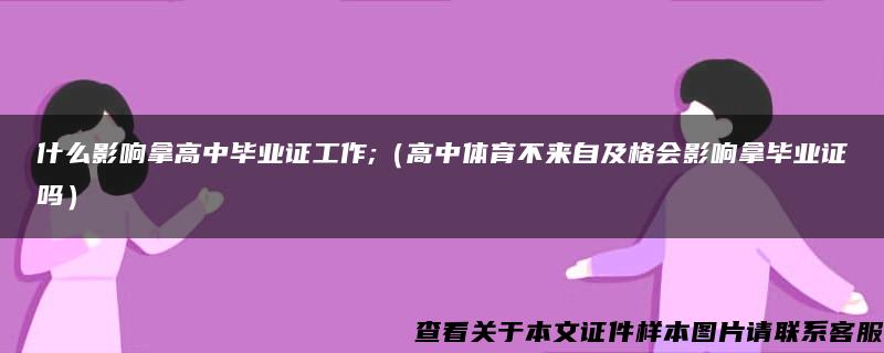 什么影响拿高中毕业证工作;（高中体育不来自及格会影响拿毕业证吗）