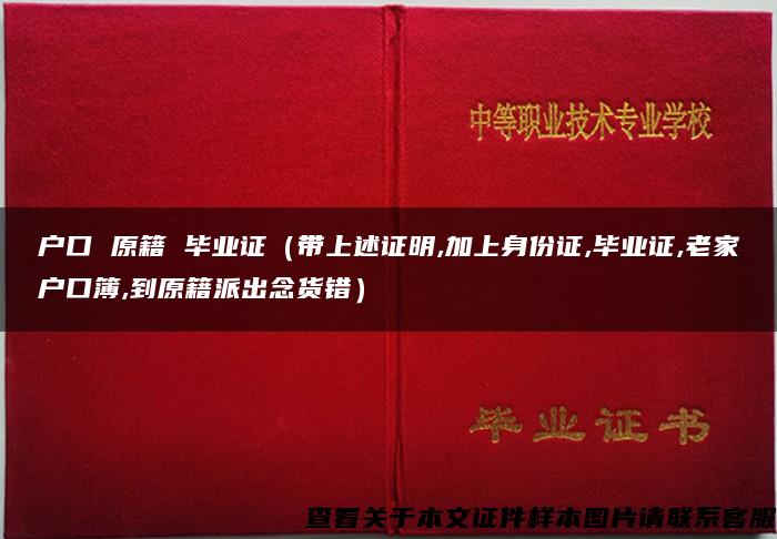 户口 原籍 毕业证（带上述证明,加上身份证,毕业证,老家户口簿,到原籍派出念货错）