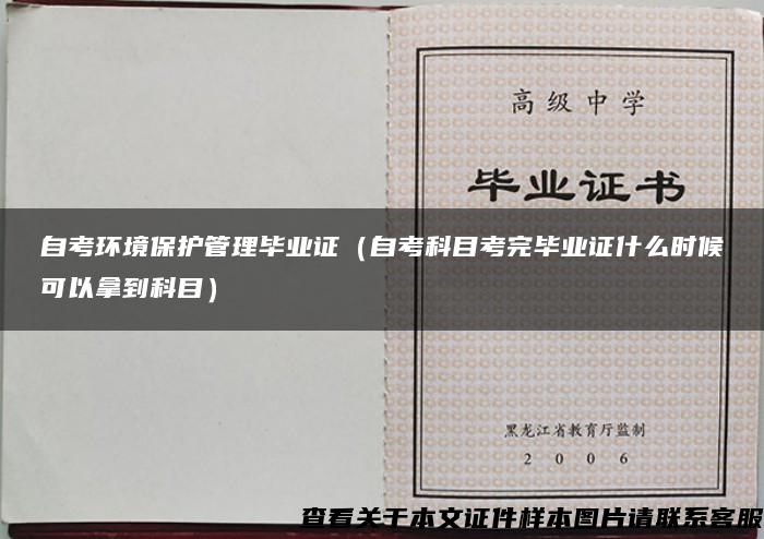 自考环境保护管理毕业证（自考科目考完毕业证什么时候可以拿到科目）