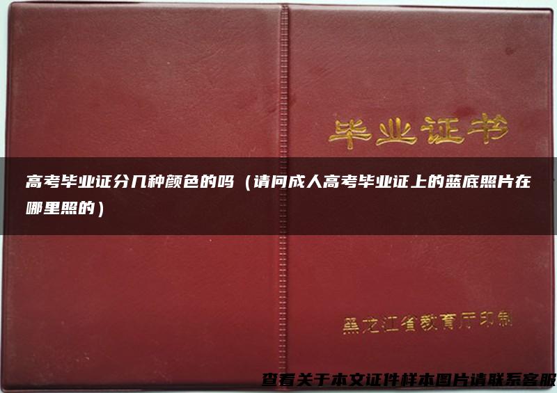 高考毕业证分几种颜色的吗（请问成人高考毕业证上的蓝底照片在哪里照的）