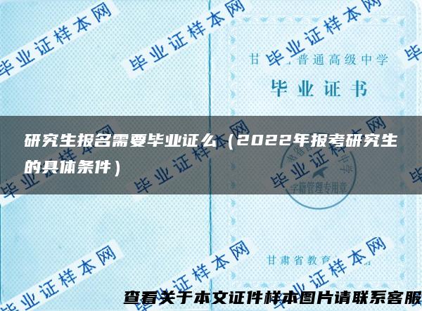 研究生报名需要毕业证么（2022年报考研究生的具体条件）