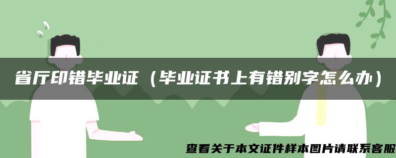 省厅印错毕业证（毕业证书上有错别字怎么办）