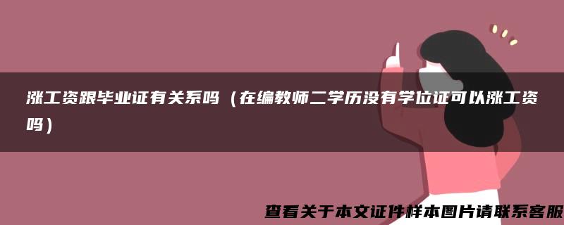 涨工资跟毕业证有关系吗（在编教师二学历没有学位证可以涨工资吗）