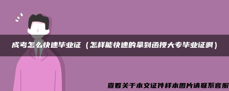 成考怎么快速毕业证（怎样能快速的拿到函授大专毕业证啊）