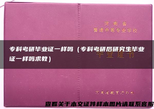 专科考研毕业证一样吗（专科考研后研究生毕业证一样吗求教）