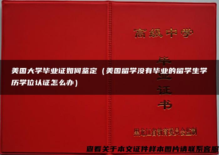 美国大学毕业证如何鉴定（美国留学没有毕业的留学生学历学位认证怎么办）