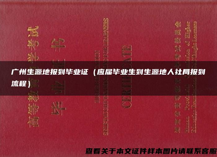 广州生源地报到毕业证（应届毕业生到生源地人社局报到流程）