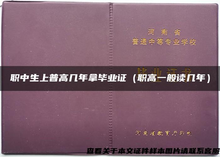 职中生上普高几年拿毕业证（职高一般读几年）