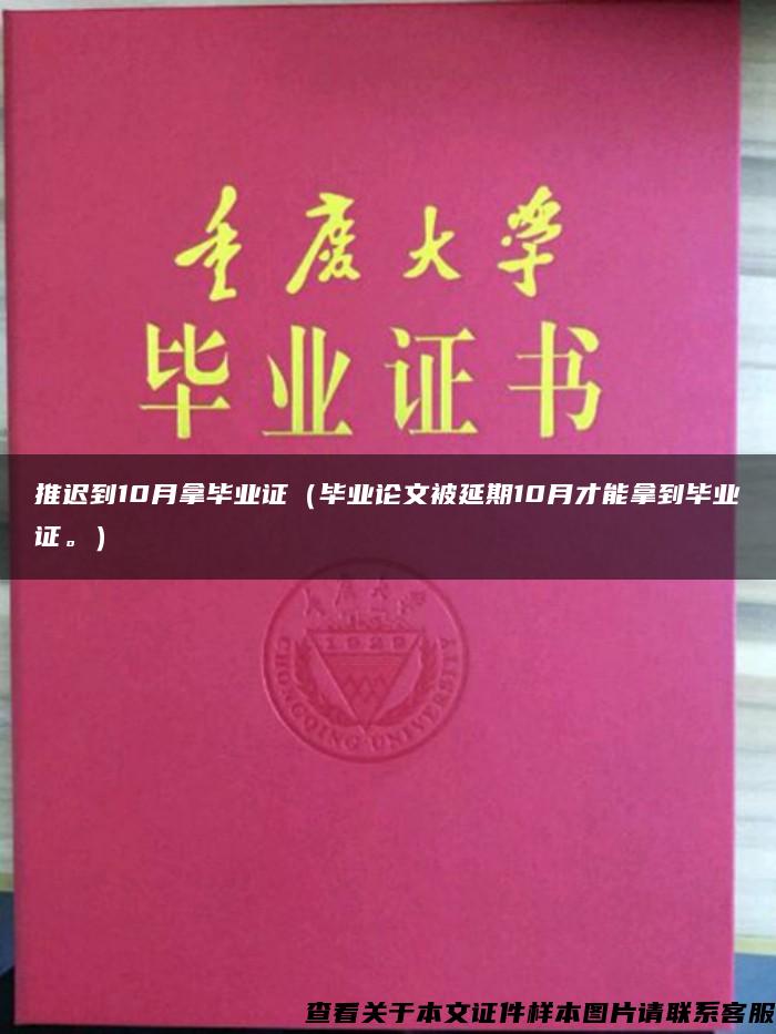 推迟到10月拿毕业证（毕业论文被延期10月才能拿到毕业证。）