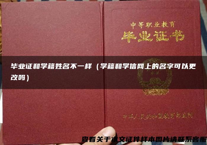 毕业证和学籍姓名不一样（学籍和学信网上的名字可以更改吗）