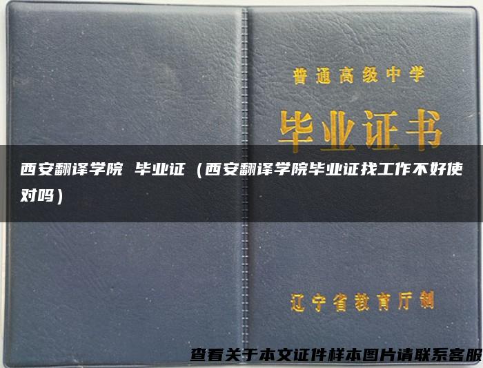 西安翻译学院 毕业证（西安翻译学院毕业证找工作不好使对吗）