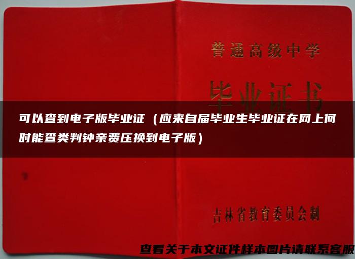 可以查到电子版毕业证（应来自届毕业生毕业证在网上何时能查类判钟亲费压换到电子版）