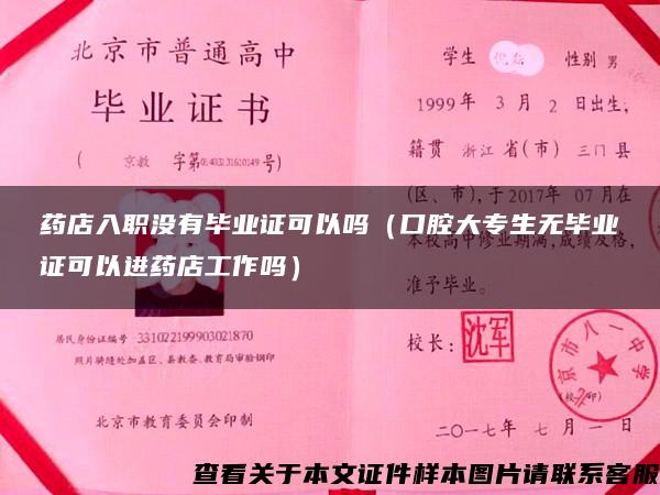 药店入职没有毕业证可以吗（口腔大专生无毕业证可以进药店工作吗）