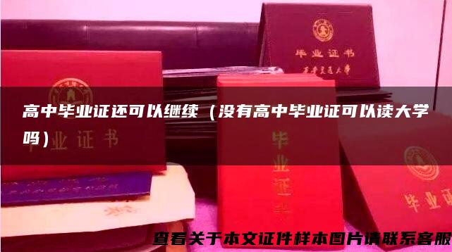 高中毕业证还可以继续（没有高中毕业证可以读大学吗）