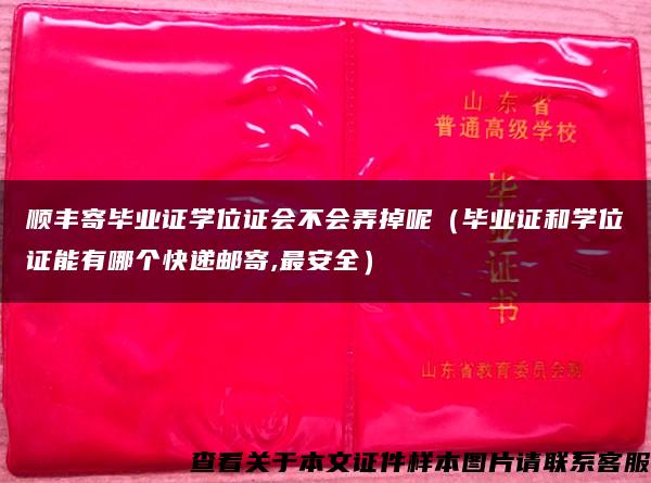 顺丰寄毕业证学位证会不会弄掉呢（毕业证和学位证能有哪个快递邮寄,最安全）