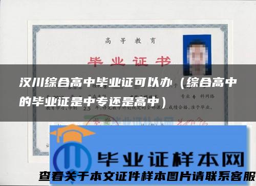 汉川综合高中毕业证可以办（综合高中的毕业证是中专还是高中）