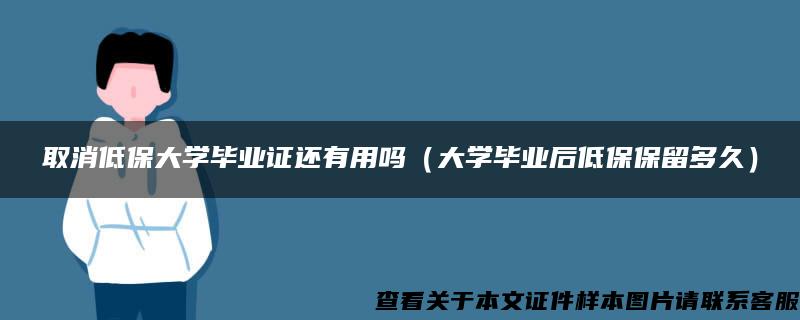 取消低保大学毕业证还有用吗（大学毕业后低保保留多久）