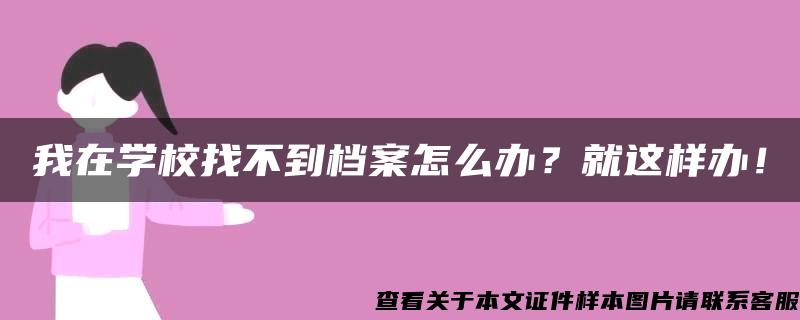 我在学校找不到档案怎么办？就这样办！