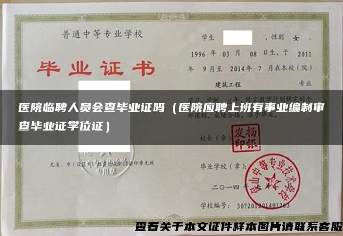 医院临聘人员会查毕业证吗（医院应聘上班有事业编制审查毕业证学位证）