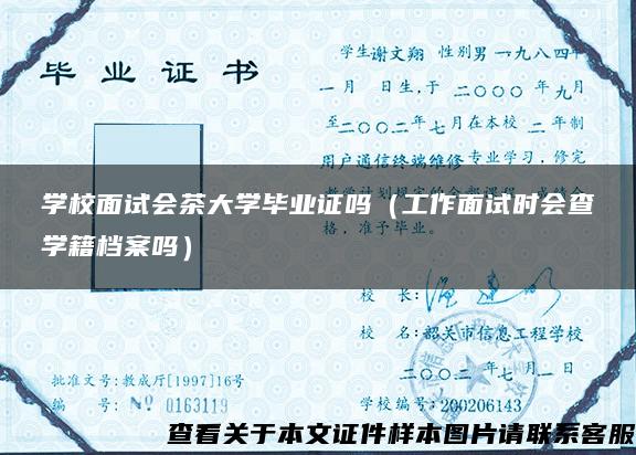 学校面试会茶大学毕业证吗（工作面试时会查学籍档案吗）