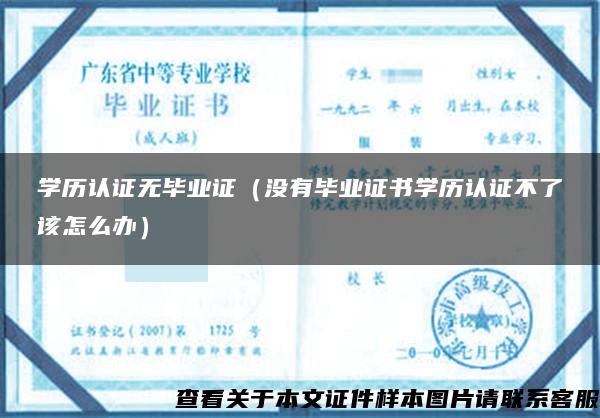 学历认证无毕业证（没有毕业证书学历认证不了该怎么办）