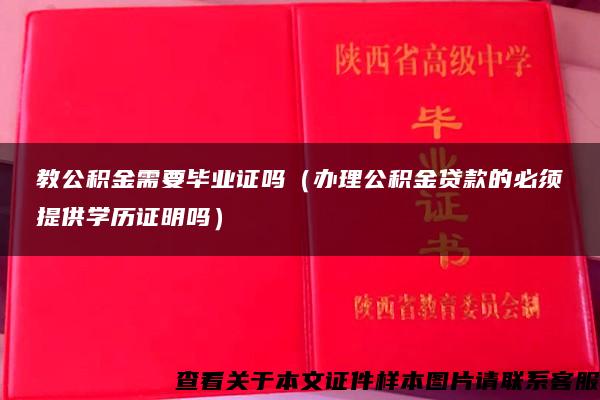 教公积金需要毕业证吗（办理公积金贷款的必须提供学历证明吗）