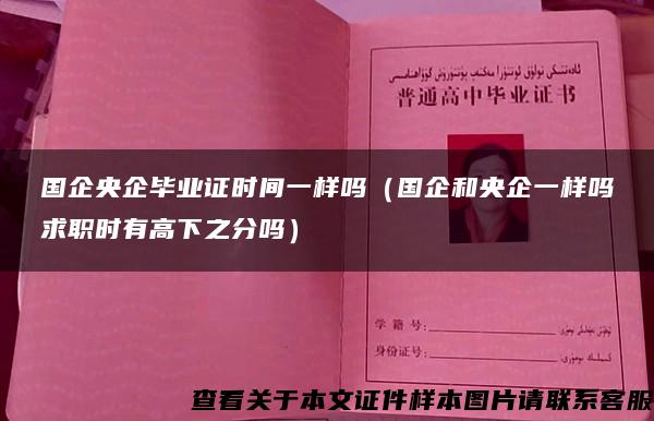 国企央企毕业证时间一样吗（国企和央企一样吗求职时有高下之分吗）