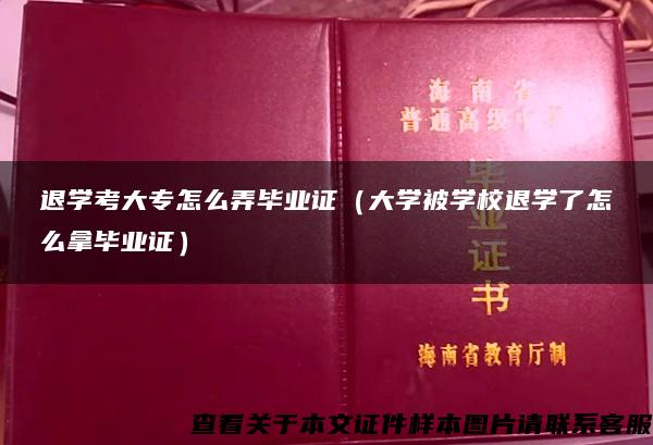 退学考大专怎么弄毕业证（大学被学校退学了怎么拿毕业证）