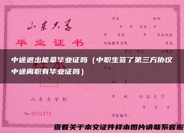 中途退出能拿毕业证吗（中职生签了第三方协议中途离职有毕业证吗）