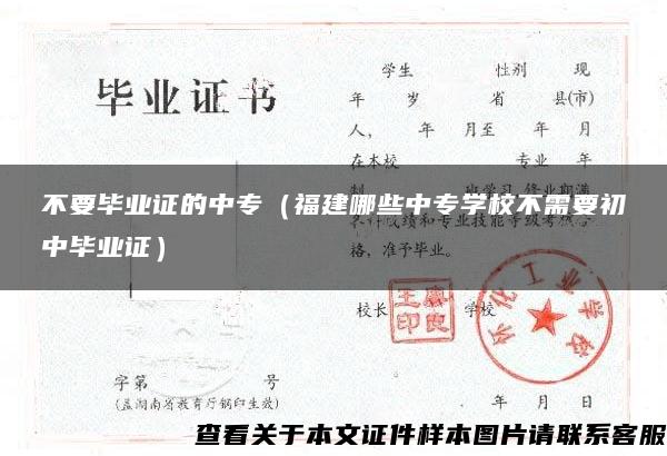 不要毕业证的中专（福建哪些中专学校不需要初中毕业证）