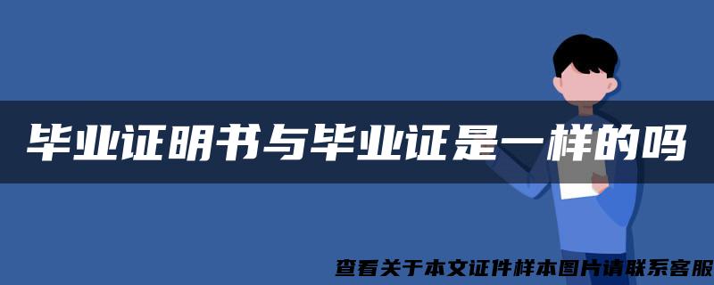 毕业证明书与毕业证是一样的吗