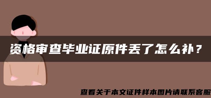 资格审查毕业证原件丢了怎么补？