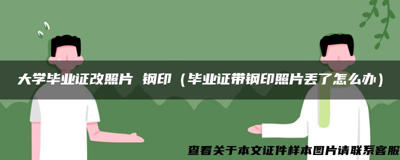 大学毕业证改照片 钢印（毕业证带钢印照片丢了怎么办）