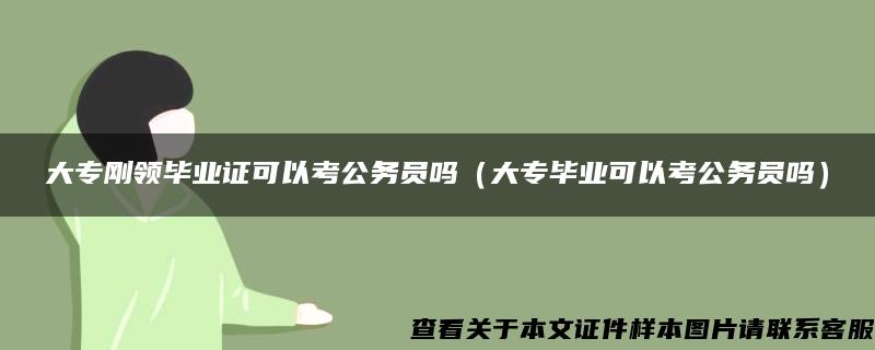 大专刚领毕业证可以考公务员吗（大专毕业可以考公务员吗）