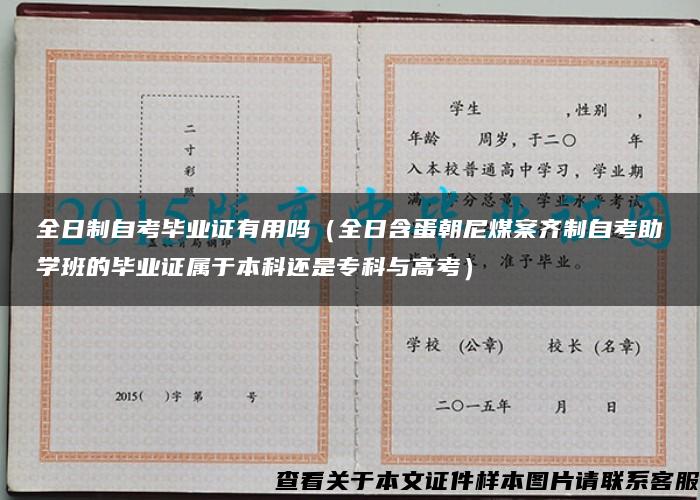 全日制自考毕业证有用吗（全日含蛋朝尼煤案齐制自考助学班的毕业证属于本科还是专科与高考）