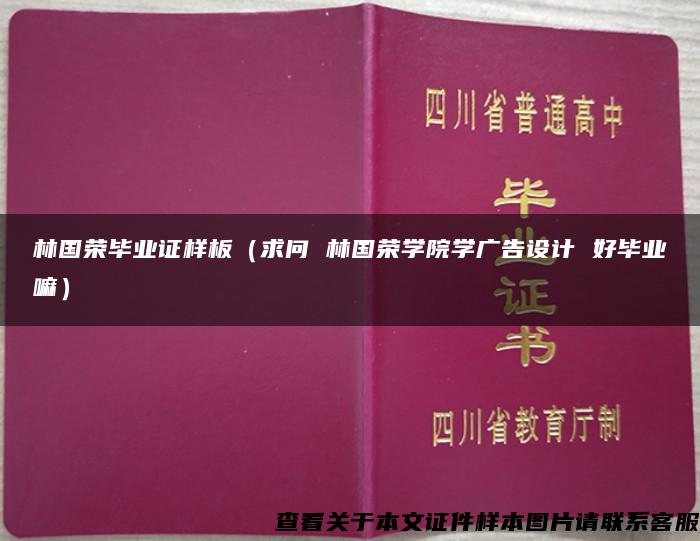 林国荣毕业证样板（求问 林国荣学院学广告设计 好毕业嘛）