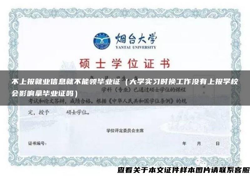 不上报就业信息就不能领毕业证（大学实习时换工作没有上报学校会影响拿毕业证吗）