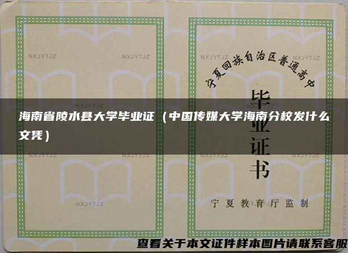 海南省陵水县大学毕业证（中国传媒大学海南分校发什么文凭）