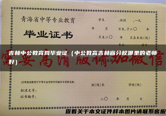 吉林中公教育网毕业证（中公教育吉林省分校哪里的老师好）